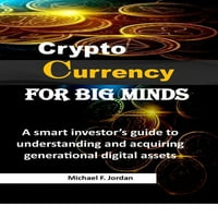 Kripto valuta za velike umove : vodič za pametne investitore za razumijevanje i stjecanje digitalne imovine sljedeće generacije